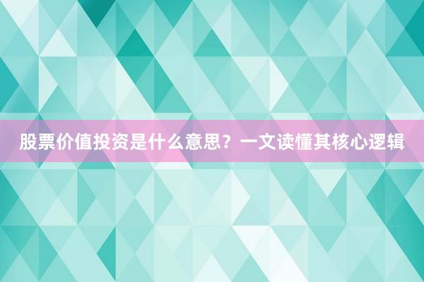股票价值投资是什么意思？一文读懂其核心逻辑