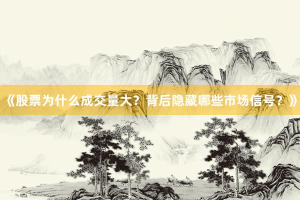 《股票为什么成交量大？背后隐藏哪些市场信号？》