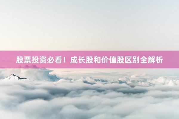 股票投资必看！成长股和价值股区别全解析