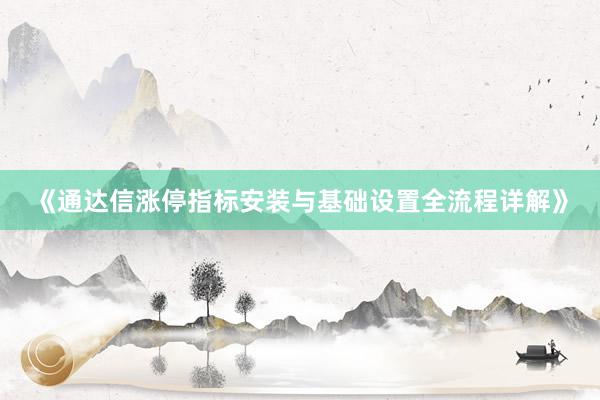 《通达信涨停指标安装与基础设置全流程详解》