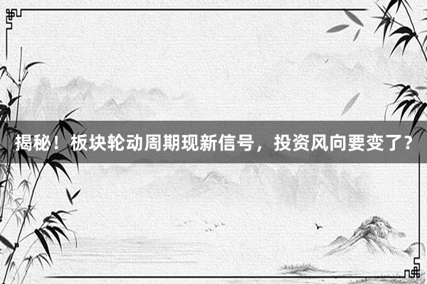 揭秘！板块轮动周期现新信号，投资风向要变了？