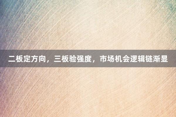 二板定方向，三板验强度，市场机会逻辑链渐显