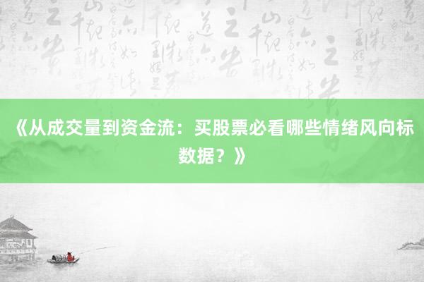 《从成交量到资金流：买股票必看哪些情绪风向标数据？》