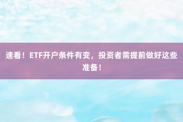 速看！ETF开户条件有变，投资者需提前做好这些准备！