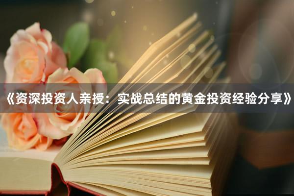 《资深投资人亲授：实战总结的黄金投资经验分享》