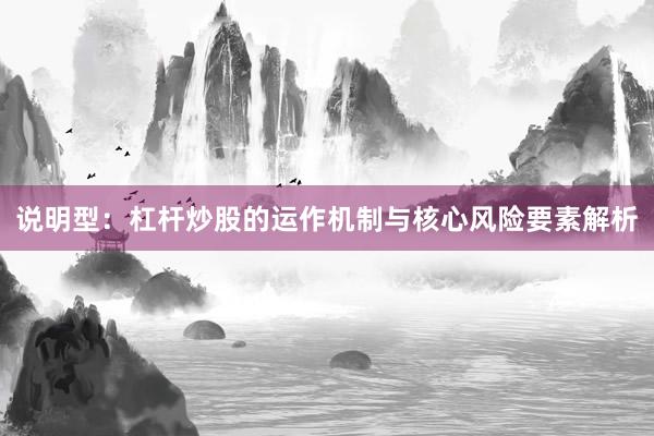 说明型：杠杆炒股的运作机制与核心风险要素解析